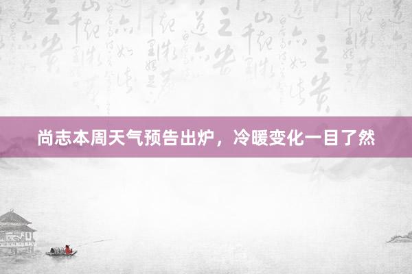 尚志本周天气预告出炉，冷暖变化一目了然